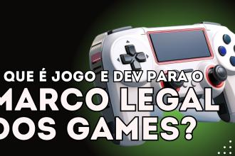 O que é um jogo e desenvolvedor de jogos para o Marco Legal dos Games?