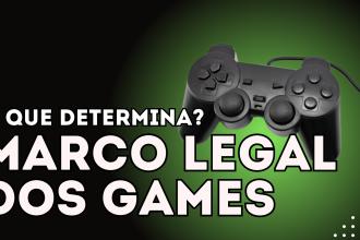 O que determina e o que significa o Marco Legal dos Games?
