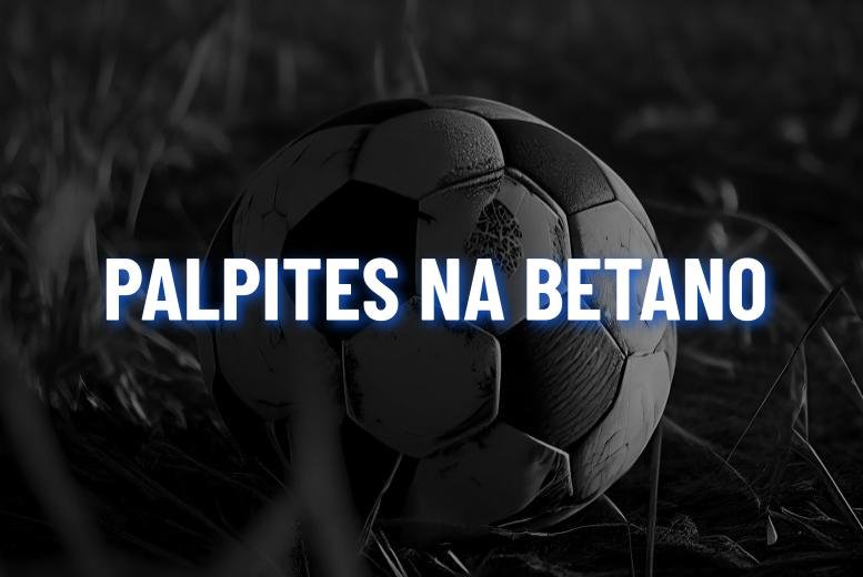 Betano Palpites: odds para os melhores jogos de hoje