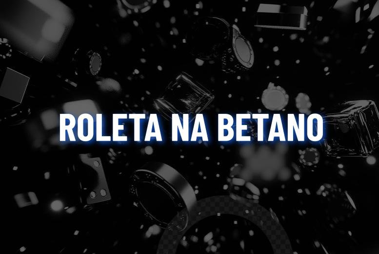 Betano Roleta: Como Funciona + Dicas