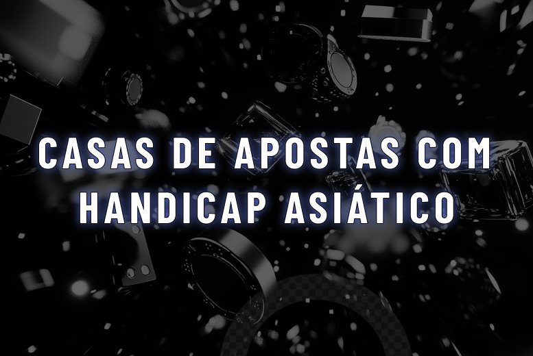 O que é Handicap Asiático? Tabela e dicas para apostar!