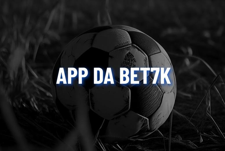 Bet7k App: Aprenda a Baixar no Android e iOS