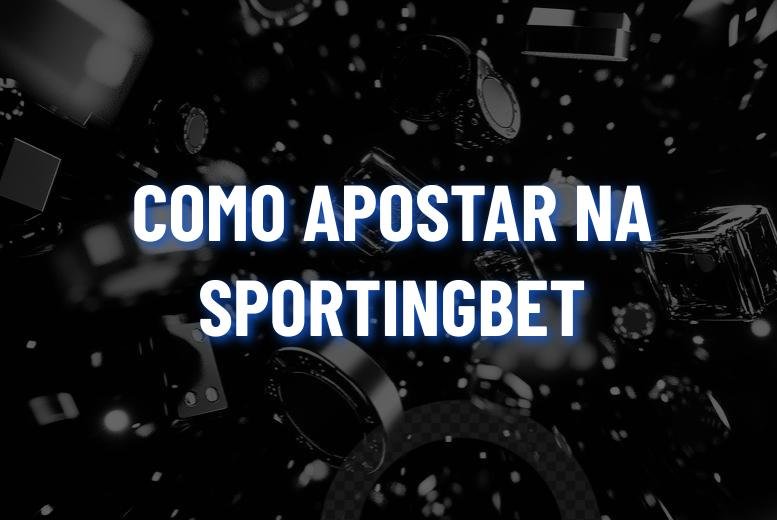 Como Apostar no Sportingbet: passo a passo e dicas em 2025