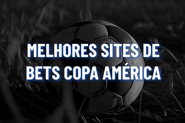 Melhores Sites de Apostas Copa América 2024: Top 10 Casas de Apostas!