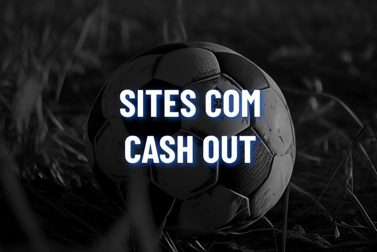 Casas de Apostas com Cash Out: as 9 Melhores de 2025