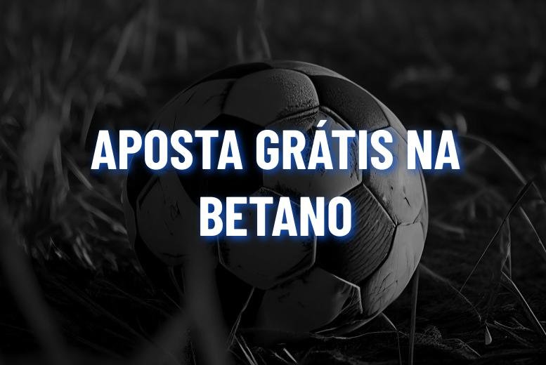 Aposta Grátis Betano: o que é e como ganhar