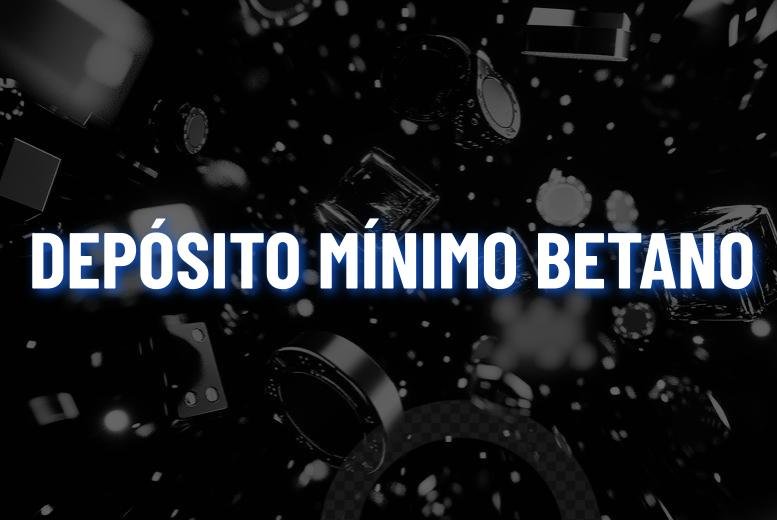 Depósito Mínimo Betano: valor, termos e mais!