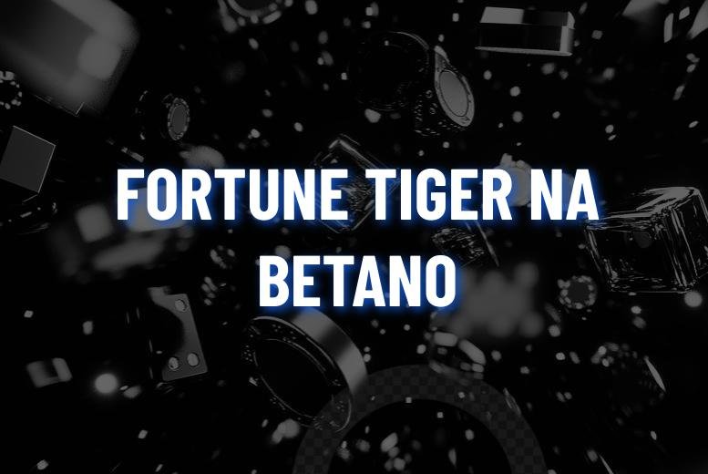 Fortune Tiger Betano: jogue o jogo do tigrinho na Betano