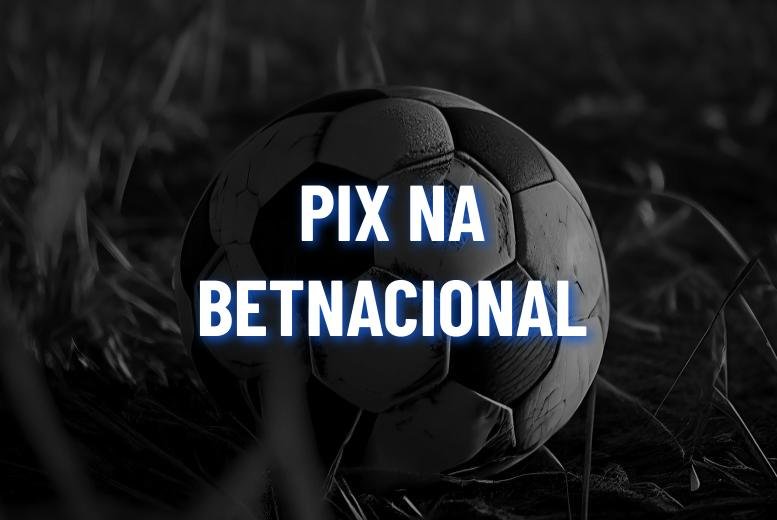 Pix Betnacional: Aprenda a Depositar e Sacar!