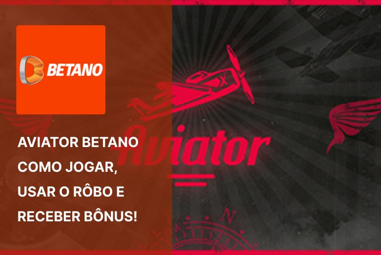 Aviator Betano – Como jogar, usar o rôbo e receber bônus!