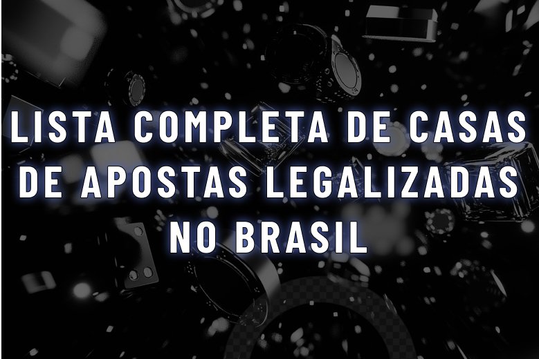 Casas de Apostas Legalizadas no Brasil: Lista Completa em 2025