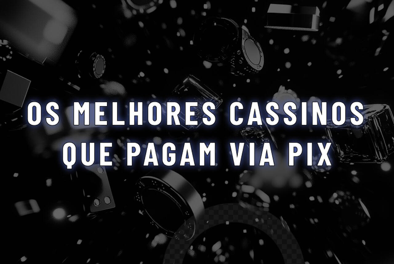 Cassinos que pagam via Pix: Os 13 Melhores em 2025!