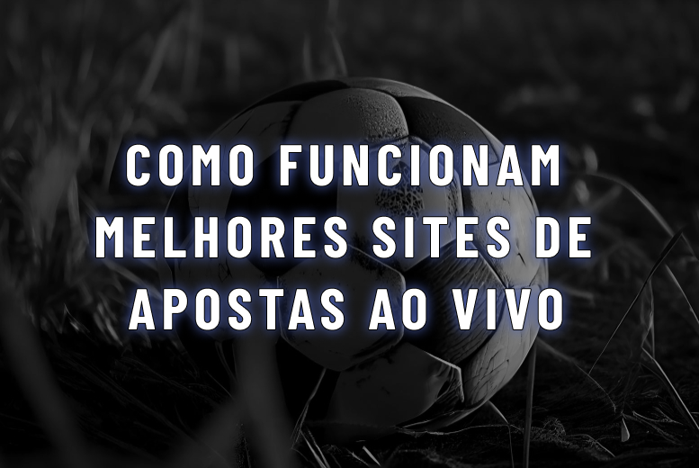 Apostas ao vivo: como funcionam e melhores sites!