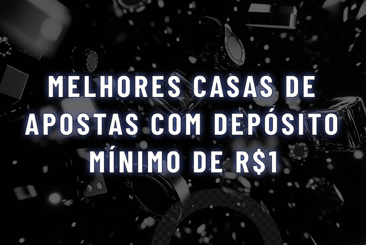 Plataforma de 1 real: as melhores casas de apostas com depósito mínimo de R$1 em 2025!
