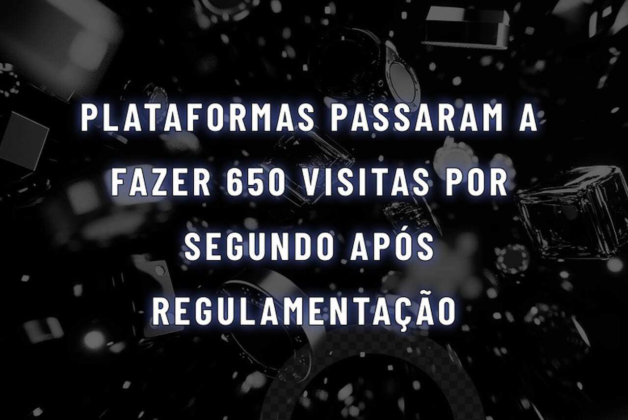 Plataformas Bet passaram a fazer 650 visitas por segundo após regulamentação 