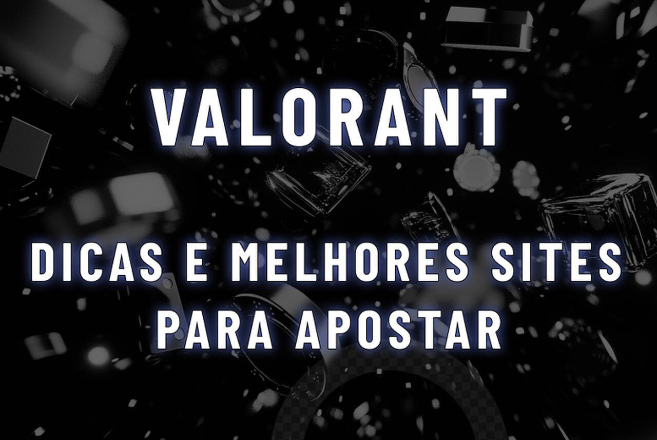 Apostas Valorant: Dicas e Melhores Sites para Apostar em 2025