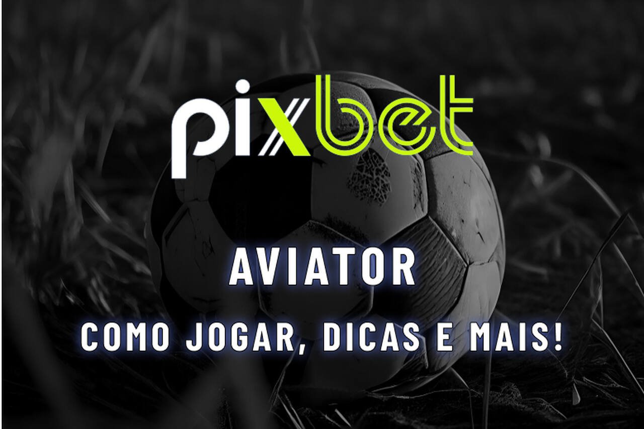 Aviator Pixbet: como jogar na plataforma?