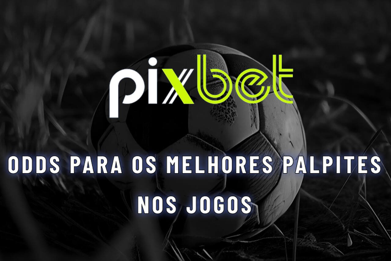 Odds para os melhores Pixbet Palpites nos jogos de hoje