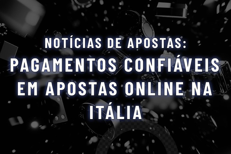 Pagamentos Confiáveis em Apostas Online na Itália: PayPal, Cartões e Novas Carteiras Eletrônicas