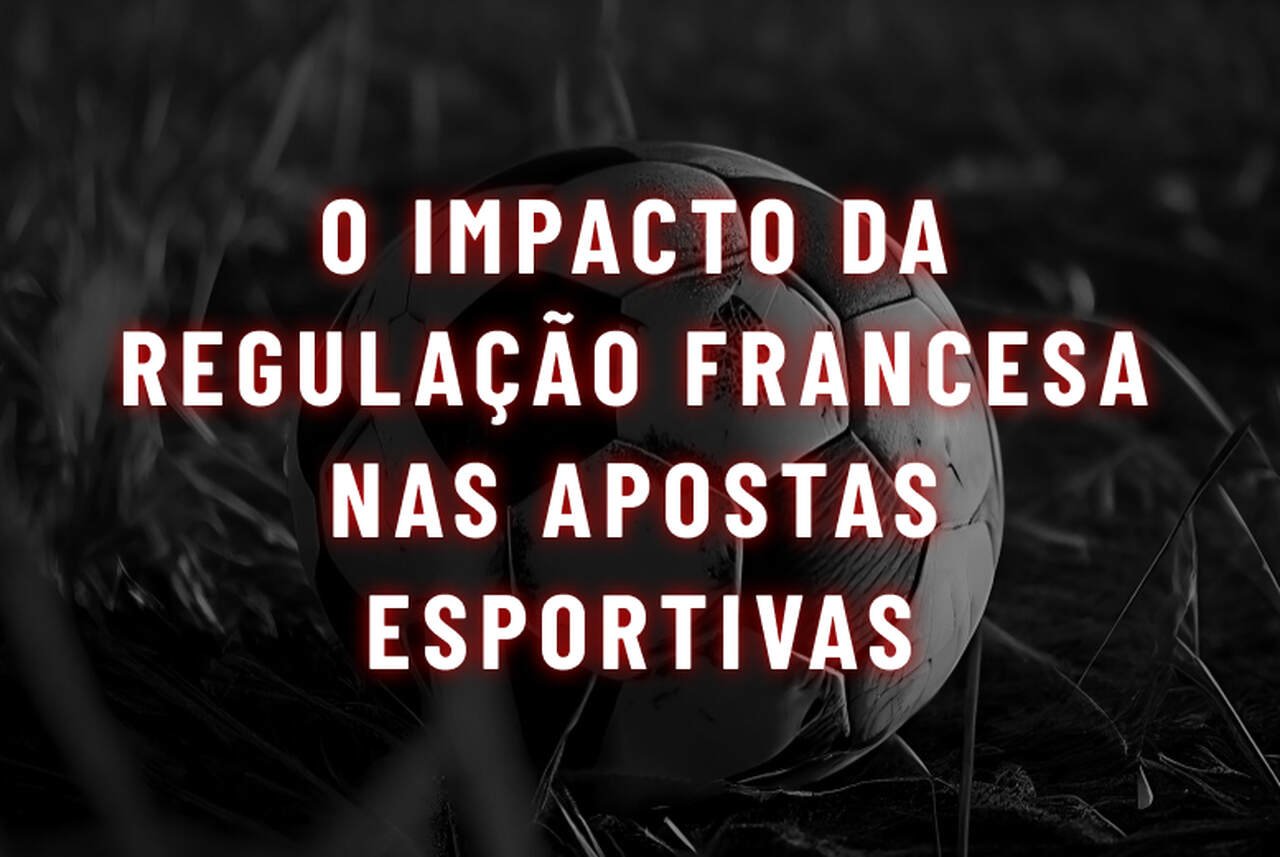 O Impacto da Regulação Francesa nas Apostas Esportivas