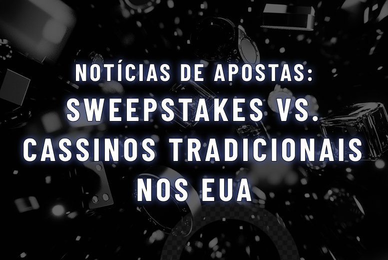 A Ascensão dos Modelos Alternativos de Jogos: Entendendo os Sweepstakes vs. Cassinos Tradicionais nos EUA