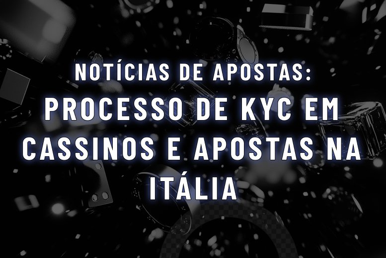 Processo de KYC em Cassinos e Apostas Esportivas na Itália