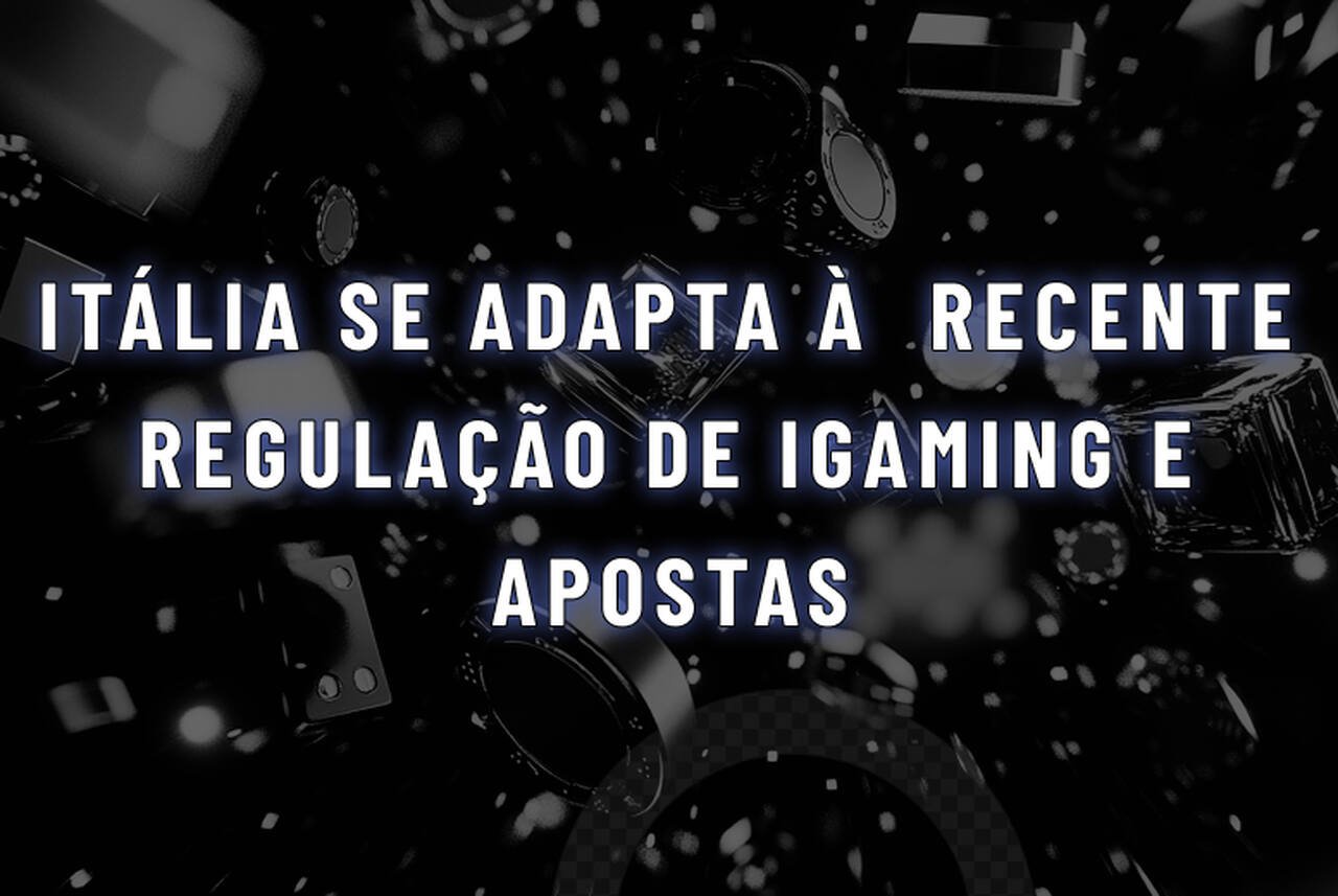 Como a Itália está se adaptando à sua mais recente reforma nas regulamentações de iGaming e apostas