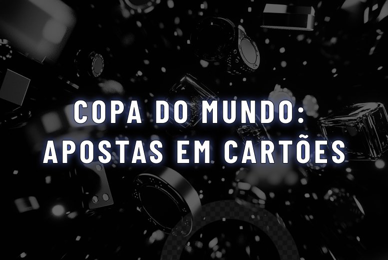 Como Apostar em Cartões na Copa do Mundo 2026: Guia Completo