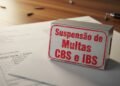 Nova regra garante que empresas não serão multadas por notas fiscais sem CBS e IBS em 2026