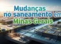 Nova lei estadual muda tudo no saneamento de Minas: cidades pequenas e grandes terão que cumprir metas conjuntas para evitar exclusão de verbas