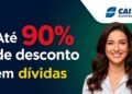 Caixa oferece descontos de até 90% para quitar dívidas em 2026 e limpar o nome ainda neste mês