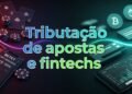 Projeto aprovado reduz incentivos federais e eleva tributação de apostas e fintechs