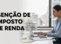 Isenção histórica do Imposto de Renda entra em vigor, quem ganha até R$ 5.000 não paga mais nada e economia pode ultrapassar R$ 4 mil por ano